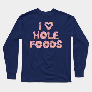 I Love Hole Foods Long Sleeve T-Shirt